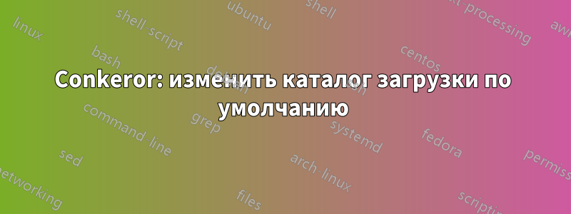 Conkeror: изменить каталог загрузки по умолчанию