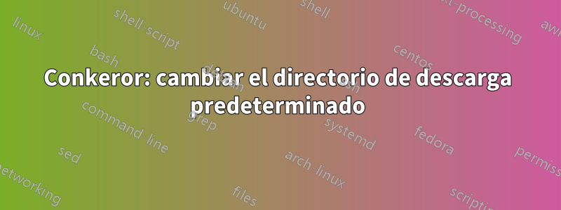 Conkeror: cambiar el directorio de descarga predeterminado