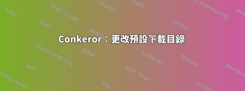 Conkeror：更改預設下載目錄