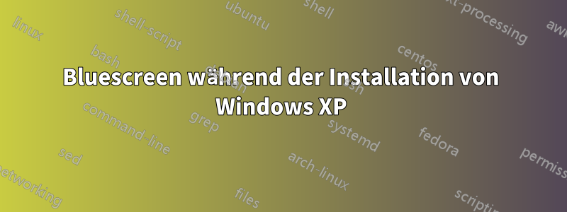 Bluescreen während der Installation von Windows XP