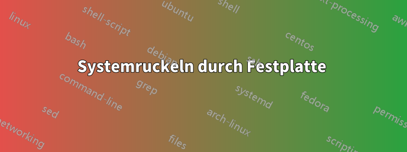 Systemruckeln durch Festplatte