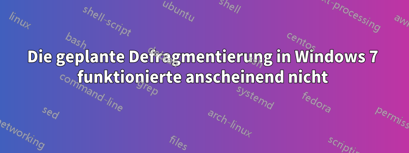 Die geplante Defragmentierung in Windows 7 funktionierte anscheinend nicht