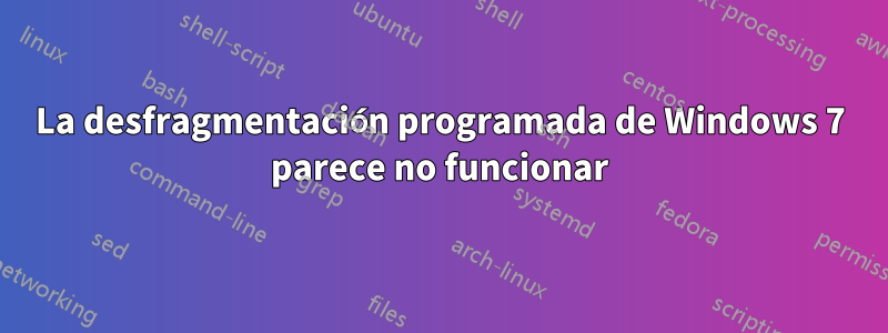 La desfragmentación programada de Windows 7 parece no funcionar