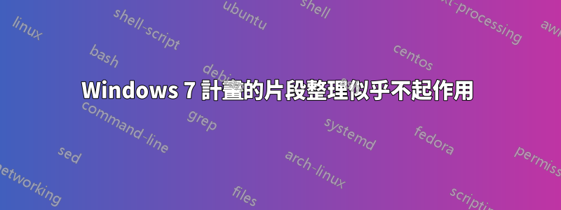 Windows 7 計畫的片段整理似乎不起作用