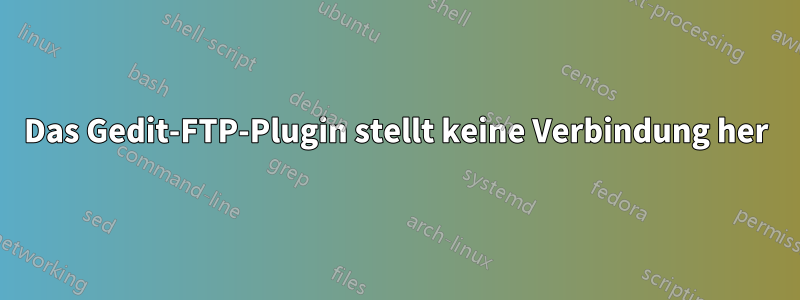 Das Gedit-FTP-Plugin stellt keine Verbindung her