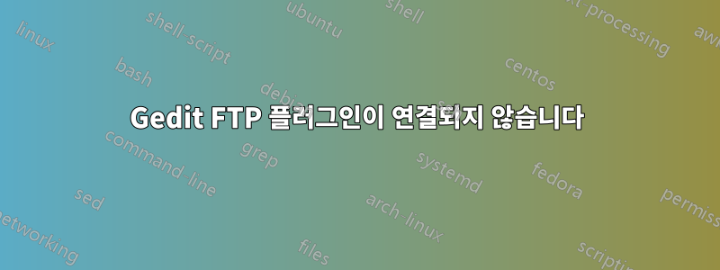 Gedit FTP 플러그인이 연결되지 않습니다