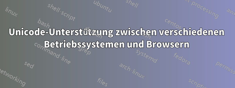 Unicode-Unterstützung zwischen verschiedenen Betriebssystemen und Browsern