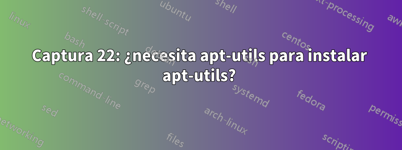 Captura 22: ¿necesita apt-utils para instalar apt-utils?