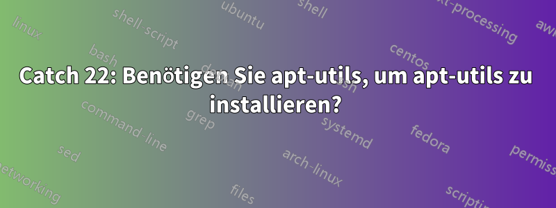 Catch 22: Benötigen Sie apt-utils, um apt-utils zu installieren?