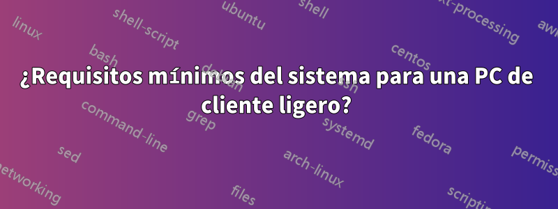 ¿Requisitos mínimos del sistema para una PC de cliente ligero?