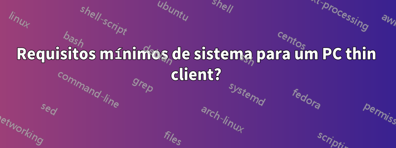 Requisitos mínimos de sistema para um PC thin client?