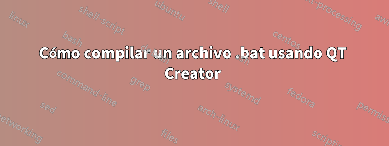 Cómo compilar un archivo .bat usando QT Creator