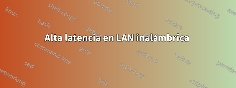 Alta latencia en LAN inalámbrica