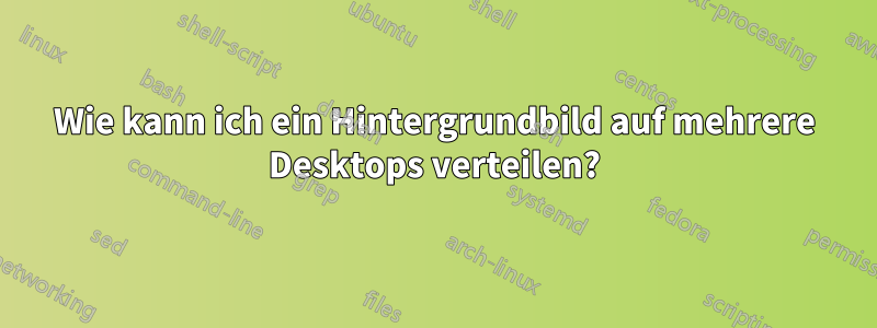 Wie kann ich ein Hintergrundbild auf mehrere Desktops verteilen?