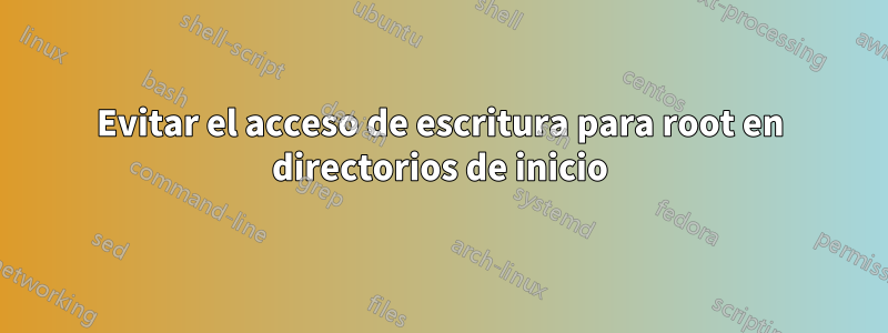 Evitar el acceso de escritura para root en directorios de inicio