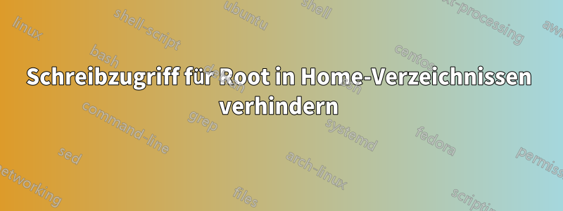 Schreibzugriff für Root in Home-Verzeichnissen verhindern