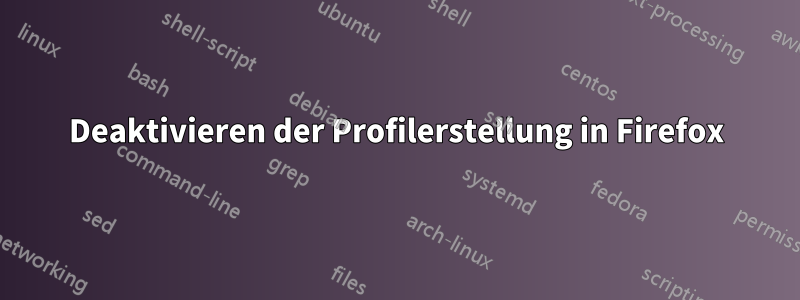 Deaktivieren der Profilerstellung in Firefox