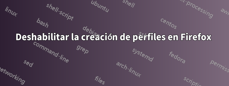 Deshabilitar la creación de perfiles en Firefox