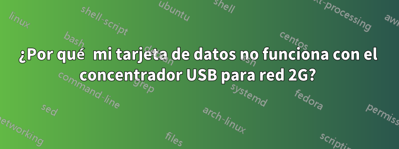 ¿Por qué mi tarjeta de datos no funciona con el concentrador USB para red 2G?