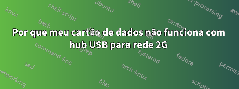 Por que meu cartão de dados não funciona com hub USB para rede 2G