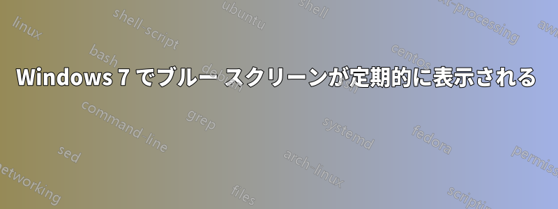 Windows 7 でブルー スクリーンが定期的に表示される 