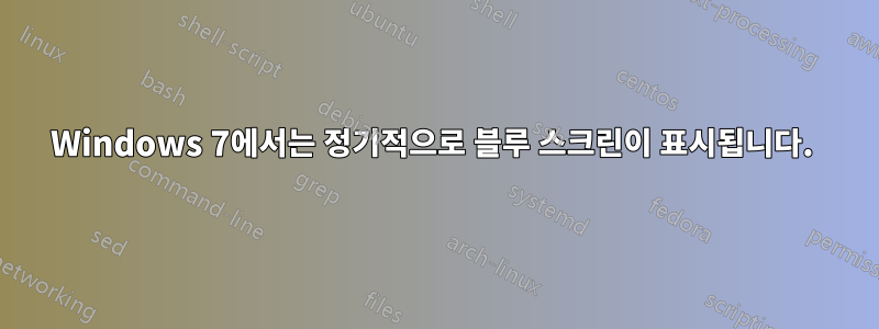 Windows 7에서는 정기적으로 블루 스크린이 표시됩니다. 