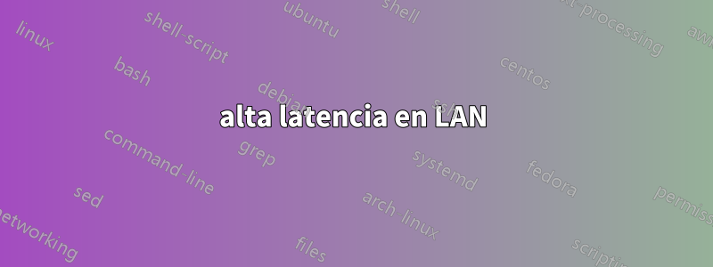 alta latencia en LAN