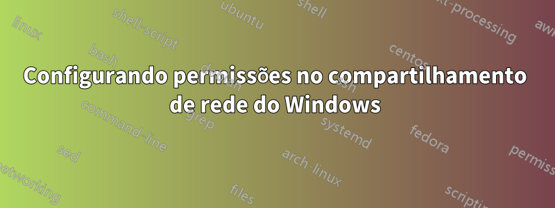 Configurando permissões no compartilhamento de rede do Windows