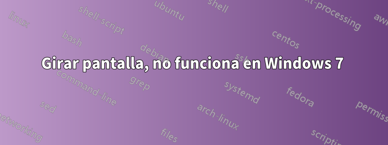 Girar pantalla, no funciona en Windows 7