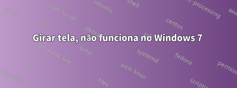 Girar tela, não funciona no Windows 7