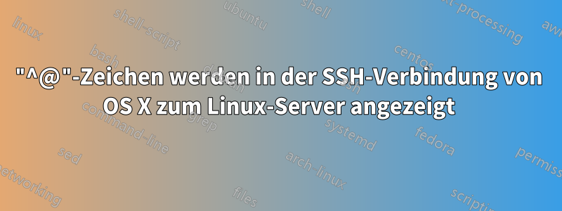 "^@"-Zeichen werden in der SSH-Verbindung von OS X zum Linux-Server angezeigt