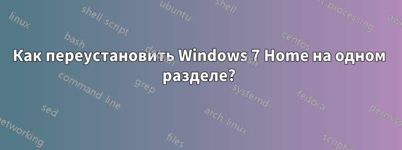 Как переустановить Windows 7 Home на одном разделе?