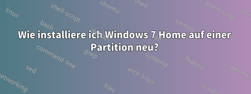 Wie installiere ich Windows 7 Home auf einer Partition neu?