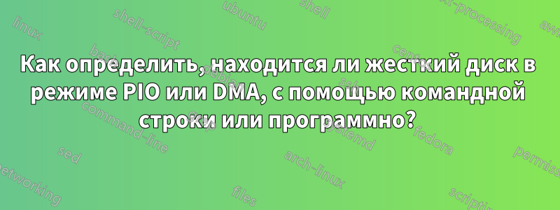 Как определить, находится ли жесткий диск в режиме PIO или DMA, с помощью командной строки или программно?