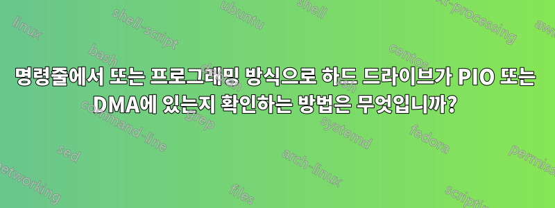 명령줄에서 또는 프로그래밍 방식으로 하드 드라이브가 PIO 또는 DMA에 있는지 확인하는 방법은 무엇입니까?