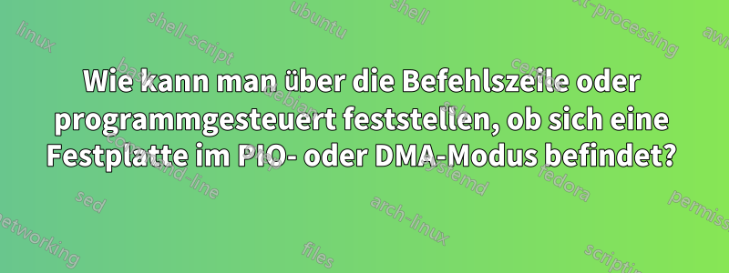 Wie kann man über die Befehlszeile oder programmgesteuert feststellen, ob sich eine Festplatte im PIO- oder DMA-Modus befindet?