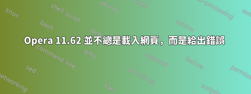 Opera 11.62 並不總是載入網頁，而是給出錯誤