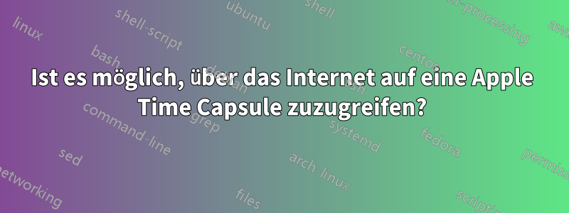 Ist es möglich, über das Internet auf eine Apple Time Capsule zuzugreifen?