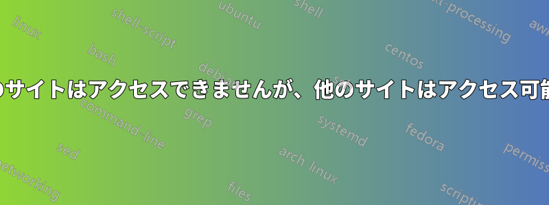 一部のサイトはアクセスできませんが、他のサイトはアクセス可能です