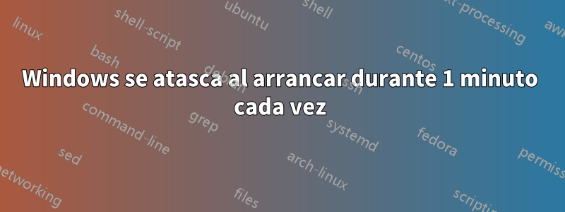 Windows se atasca al arrancar durante 1 minuto cada vez