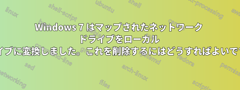 Windows 7 はマップされたネットワーク ドライブをローカル ドライブに変換しました。これを削除するにはどうすればよいですか?