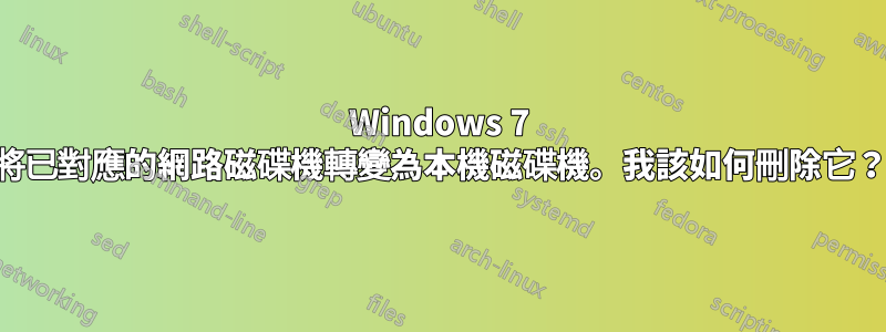 Windows 7 將已對應的網路磁碟機轉變為本機磁碟機。我該如何刪除它？