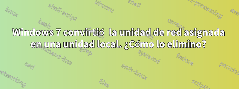 Windows 7 convirtió la unidad de red asignada en una unidad local. ¿Cómo lo elimino?