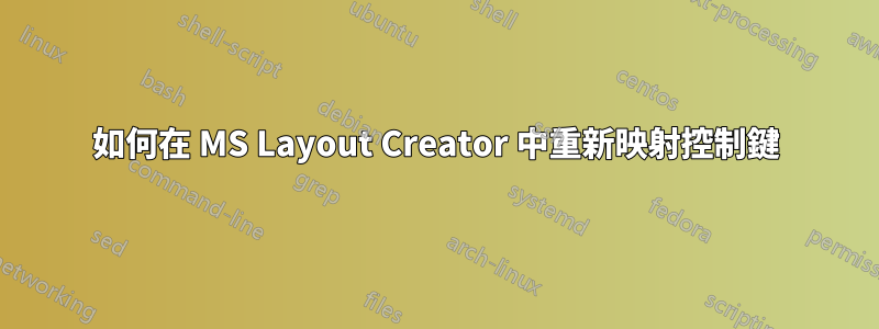 如何在 MS Layout Creator 中重新映射控制鍵