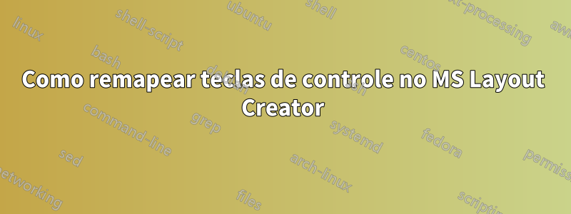 Como remapear teclas de controle no MS Layout Creator