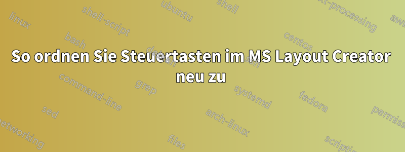 So ordnen Sie Steuertasten im MS Layout Creator neu zu