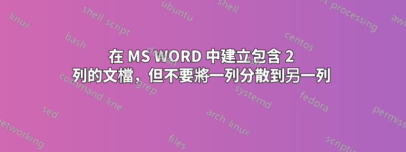 在 MS WORD 中建立包含 2 列的文檔，但不要將一列分散到另一列