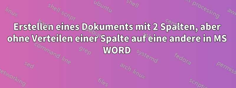 Erstellen eines Dokuments mit 2 Spalten, aber ohne Verteilen einer Spalte auf eine andere in MS WORD