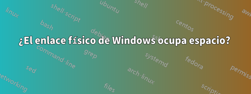 ¿El enlace físico de Windows ocupa espacio?