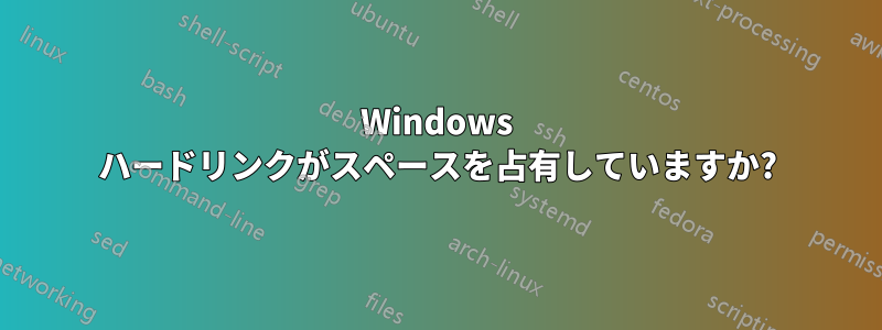 Windows ハードリンクがスペースを占有していますか?